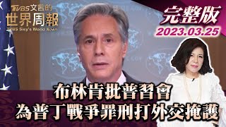 【完整版上集20230325】布林肯批普習會 為普丁戰爭罪刑打外交掩護 TVBS文茜的世界周報 20230325