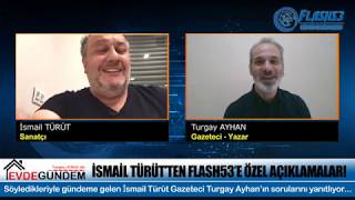 İsmail Türüt Flash53Te Turgay Ayhanın Sorularını Yanıtlıyor