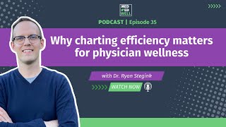 Why charting efficiency matters for physician wellness - episode 35