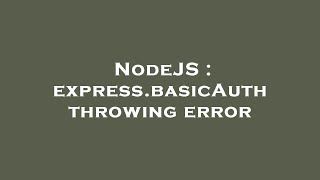 NodeJS : express.basicAuth throwing error