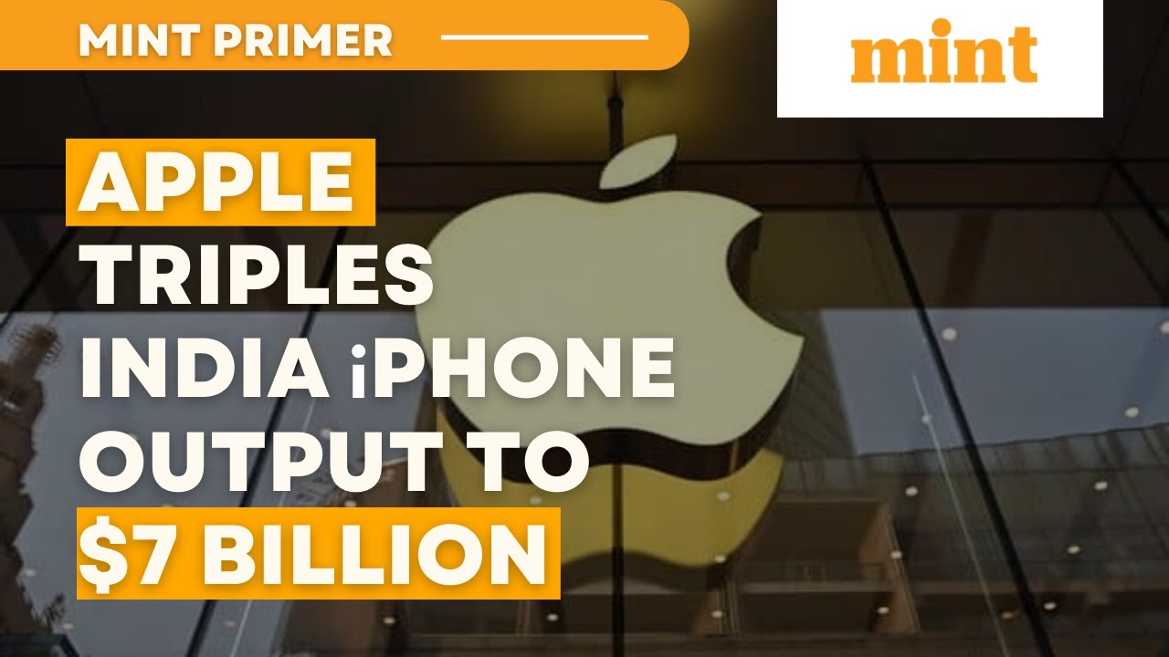 Apple triples India iPhone output to $7 billion in China shift | Mint Primer | Mint
