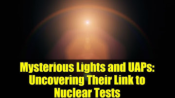 Mysterious Lights and UAPs: Uncovering Their Link to Nuclear Tests | Sky Phenomena Explained