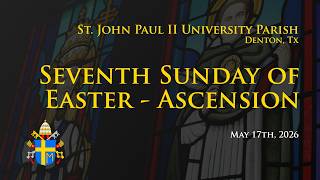 The Ascension of the Lord - Seventh Sunday of Easter, April 26th, 2026 2026-05-17 17:34