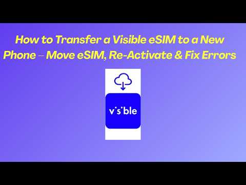 How to Transfer a Visible eSIM to a New Phone – Move eSIM, Re-Activate & Fix Errors