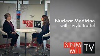 Nuclear Medicine at SNMMI with Twyla Bartel, DO, FACNM, FSNMMI