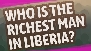 Celebrity Who is the richest man in Liberia? Wealth