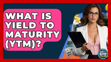 What Is Yield To Maturity (YTM)? - Ask Your Bank Teller