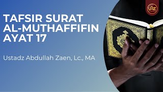 Tafsir Surat Al - Muthaffifin Ayat 17 - Ustadz Abdullah Zaen, Lc., MA