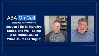 ABA On Call S7 Ep 11: Morality, Ethics, and Well-Being: A Scientific Look at What Counts as “Right”