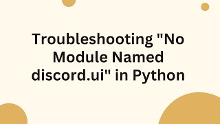 Troubleshooting "No Module Named discord.ui" in Python