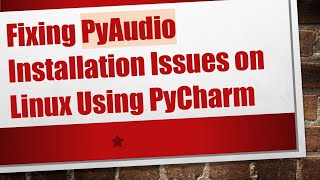 Fixing PyAudio Installation Issues on Linux Using PyCharm