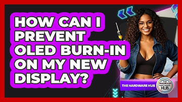 How Can I Prevent OLED Burn-in On My New Display? - The Hardware Hub