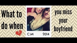 What To Do When You Miss Your Boyfriend.