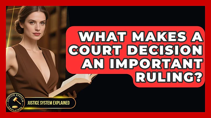 What Makes a Court Decision an Important Ruling? - Justice System Explained