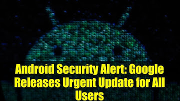Android Security Alert: Google Releases Urgent Update for All Users