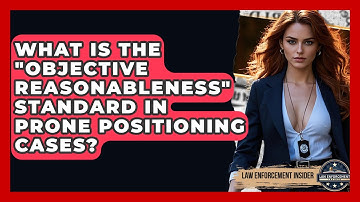 What Is The "Objective Reasonableness" Standard In Prone Positioning Cases?