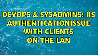 DevOps & SysAdmins: IIS authenticationissue with clients on the LAN Profile