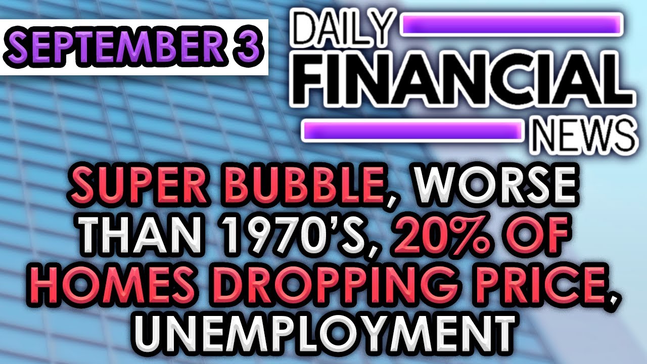 Sept 3 Financial News Super Bubble, Worse than 1970’s, 20 of Homes