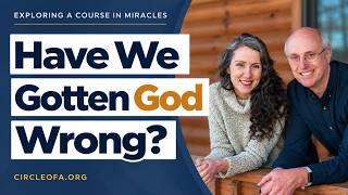 Have We Gotten God Wrong? | Exploring A Course In Miracles podcast