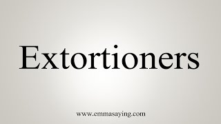 How To Say Extortioners