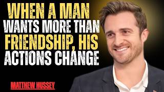 When a Man Wants More Than Friendship, His Actions Change  Matthew Hussey