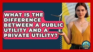 What Is the Difference Between a Public Utility and a Private Utility? - Your Utilities Hub