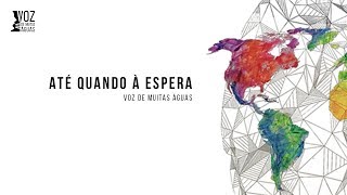 Video thumbnail of "Até Quando à Espera - Voz de Muitas Águas (2019)"