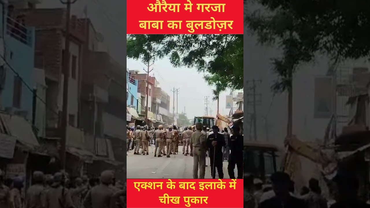 औरैया मे गरजा बुलडोज़र, एक्शन के बाद इलाके में चीख पुकार ! | 