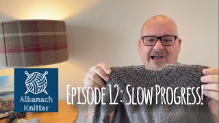 Albanach Knitter:  EPISODE 12 - SLOW PROGRESS!