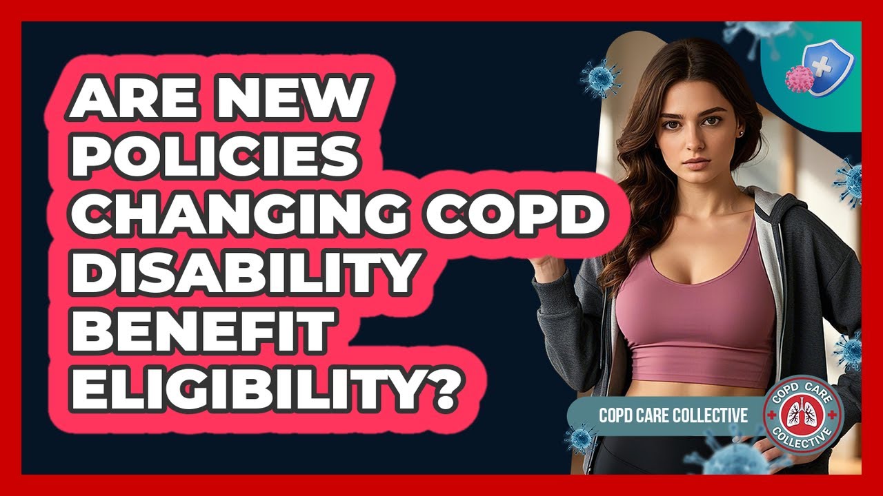 Are New Policies Changing COPD Disability Benefit Eligibility? - COPD Care Collective