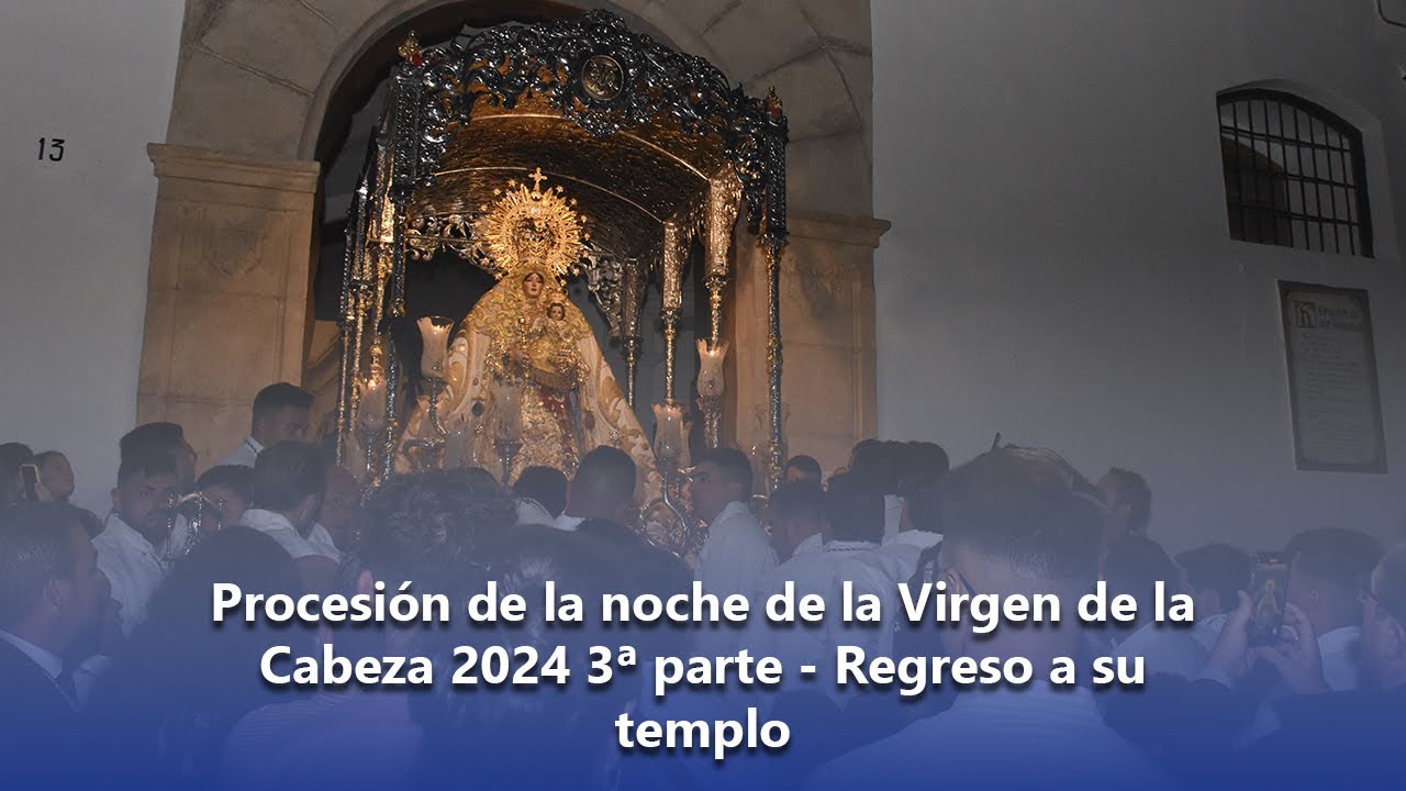 Procesión de la noche de la Virgen de la Cabeza 2024 3ª parte   Regreso a su templo