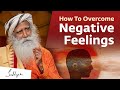 How to overcome negative feelings  sadhguru