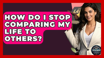 How Do I Stop Comparing My Life To Others? - Get Divorce Answers