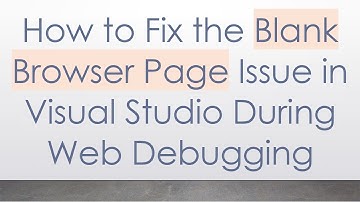 How to Fix the Blank Browser Page Issue in Visual Studio During Web Debugging