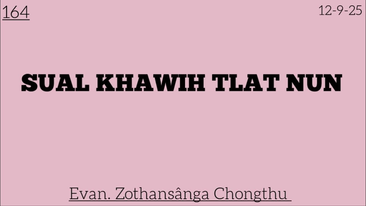 164) 12-9-25 / SUAL KHAWIH TLAT NUN / Evan. Zothansânga Chongthu