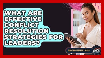 What Are Effective Conflict Resolution Strategies For Leaders? - Directing Creative Success