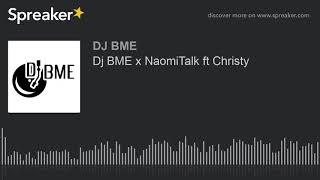Dj BME x NaomiTalk ft Christy (part 1 of 3)