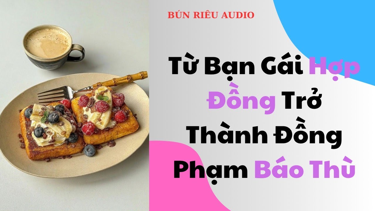 [Truyện Audio] Từ bạn gái hợp đồng trở thành đồng phạm báo thù|| Bún riêu Audio