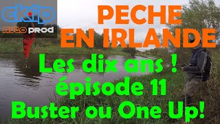 Pêche du brochet en Irlande, les dix ans "Buster ou One Up !" épisode 11