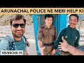 ARUNACHAL POLICE HELPED ME 🙏🙏🙏