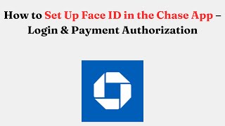 How to Set Up Face ID in the Chase App – Login & Payment Authorization