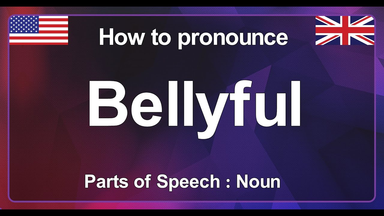 THE PRONUNCIATION OF Bellyful IN ENGLISH, HOW TO PRONOUNCE Bellyful, HOW TO SAY Bellyful