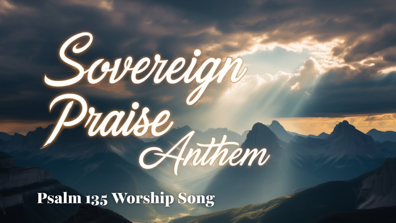 Sovereign Praise Anthem: Psalm 135 As A Modern Worship Song
