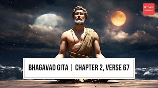 Taming the Senses: How One Desire Can Steer You Wrong | Bhagavad Gita, Chapter 2, Verse 67