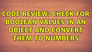 Code Review: Check for boolean values in an object and convert them to numbers (2 Solutions!!)