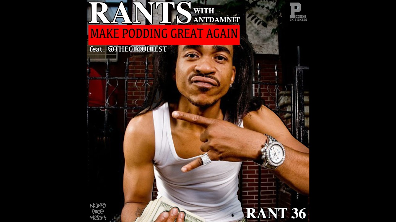 RANT 36 | MAKE PODDING GREAT AGAIN feat. @thecloudiest