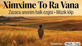“Ximxime To Ra Vana - Zaza Anonim Halk Şarkısı
