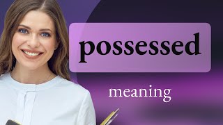 Possessed • what is POSSESSED meaning
