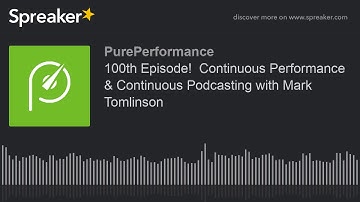 100th Episode!  Continuous Performance & Continuous Podcasting with Mark Tomlinson
