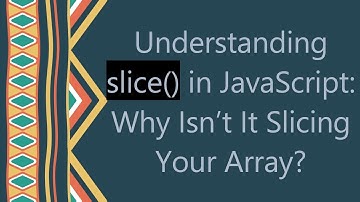 Understanding slice() in JavaScript: Why Isn’t It Slicing Your Array?